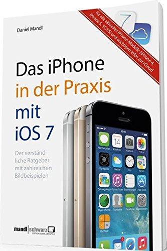 Das iPhone in der Praxis mit iOS 7: Der verständliche Ratgeber mit zahlreichen Bildbeispielen - für das iPhone 5C u. 5S sowie für die Modelle 4 u. 5 / ... Apple / mit den wichtigsten Infos zur iCloud