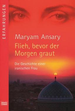 Flieh, bevor der Morgen graut: Die Geschichte einer iranischen Frau