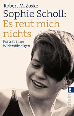 Sophie Scholl: Es reut mich nichts: Porträt einer Widerständigen