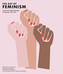 Art of Feminism: Images That Shaped the Fight for Equality, 1857-2017 (Art History Books, Feminist Books, Photography Gifts for Women,