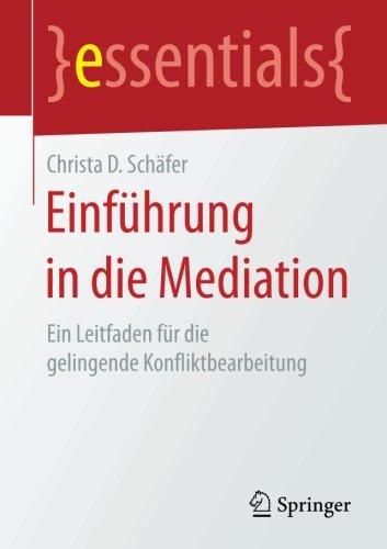 Einführung in die Mediation: Ein Leitfaden für die gelingende Konfliktbearbeitung (essentials)