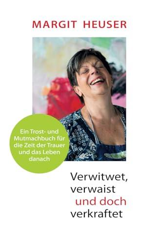 Verwitwet, verwaist und doch verkraftet: Ein Trost- und Mutmachbuch für die Zeit der Trauer und das Leben danach