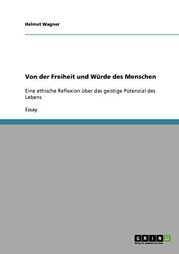 Von der Freiheit und Würde des Menschen: Eine ethische Reflexion über das geistige Potenzial des Lebens