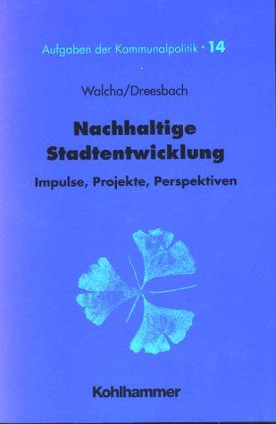 Nachhaltige Stadtentwicklung. Impulse, Projekte, Perspektiven