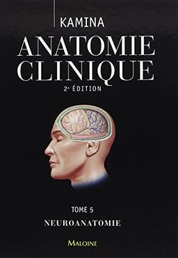 Anatomie clinique. Vol. 5. Neuroanatomie