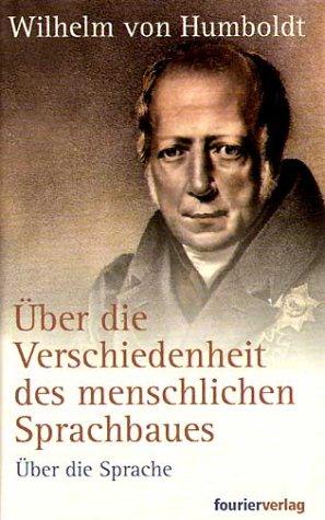 Über die Verschiedenheit des menschlichen Sprachbaues und ihren Einfluß auf die geistige Entwicklung des Menschengeschlechts. Über die Sprache