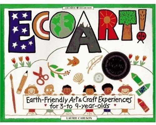 Ecoart ! Earth Friendly Art: Earth-friendly Art and Craft Experiences for 3 to 9 Year Olds (Williamson Kids Can!)