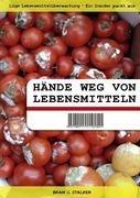 Hände weg von Lebensmitteln: Lüge Lebensmittelüberwachung - Ein Insider packt aus