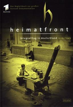 Heimatfront. Kriegsalltag in Deutschland 1939 - 1945