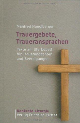 Trauergebete, Traueransprachen: Texte am Sterbebett, für Trauerandachten und Beerdigungen