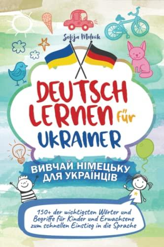 Deutsch lernen für Ukrainer - Вивчай німецьку для українців: 150+ der wichtigsten Wörter und Begriffe für Kinder und Erwachsene zum schnellen Einstieg in die Sprache