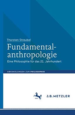 Fundamentalanthropologie: Eine Philosophie für das 21. Jahrhundert (Abhandlungen zur Philosophie)