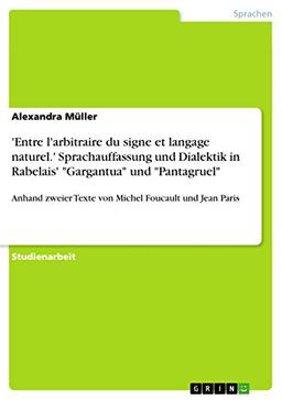 'Entre l'arbitraire du signe et langage naturel.' Sprachauffassung und Dialektik in Rabelais' "Gargantua" und "Pantagruel": Anhand zweier Texte von Michel Foucault und Jean Paris