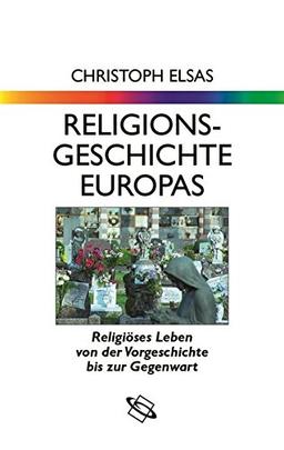 Religionsgeschichte Europas: Religiöses Leben von der Vorgeschichte bis zur Gegenwart