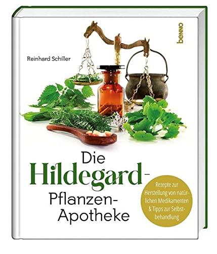 Die Hildegard-Pflanzen-Apotheke: Rezepte zur Herstellung von natürlichen Medikamenten & Tipps zur Selbstbehandlung