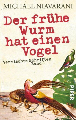 Der frühe Wurm hat einen Vogel: Vermischte Schriften: Vermischte Schriften Band 1