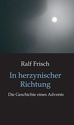 In herzynischer Richtung: Die Geschichte eines Advents