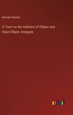 A Tract on the Addition of Elliptic and Hiper-Elliptic Integrals