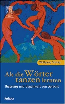 Als die Wörter tanzen lernten: Ursprung und Gegenwart von Sprache