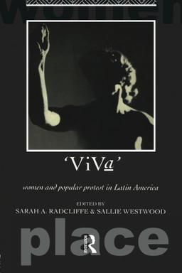 Viva: Women and Popular Protest in Latin America (International Studies of Women and Place)