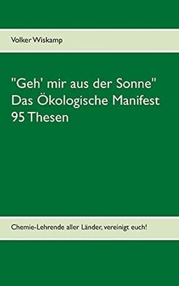 "Geh' mir aus der Sonne" - Das Ökologische Manifest - 95 Thesen: Chemie-Lehrende aller Länder, vereinigt euch!