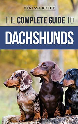 The Complete Guide to Dachshunds: Finding, Feeding, Training, Caring For, Socializing, and Loving Your New Dachshund Puppy