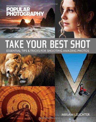 Take Your Best Shot (Popular Photography): Essential Tips & Tricks for Shooting Amazing Photos