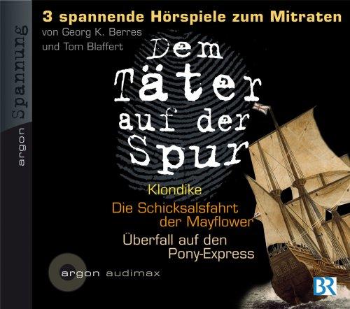 Dem Täter auf der Spur - Drei spannende Hörspiele zum Mitraten - CD 4: Georg K. Berres, Klondike 1898 / Tom Blaffert, Die Schicksalsfahrt auf der ... K. Berres, Überfall auf den Pony-Express