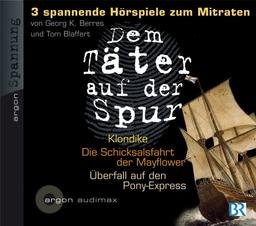 Dem Täter auf der Spur - Drei spannende Hörspiele zum Mitraten - CD 4: Georg K. Berres, Klondike 1898 / Tom Blaffert, Die Schicksalsfahrt auf der ... K. Berres, Überfall auf den Pony-Express