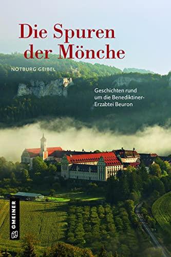 Die Spuren der Mönche: Geschichten rund um die Benediktiner-Erzabtei Beuron (Regionalgeschichte im GMEINER-Verlag)