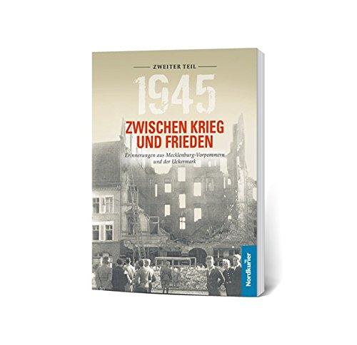 1945 Zwischen Krieg und Frieden - Zweiter Teil: Erinnerungen aus Mecklenburg-Vorpommern und der Uckermark