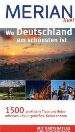 Wo Deutschland am schönsten ist: 1500 praktische Tipps und Reiseadressen. Natur genießen, Kultur erleben. MIt Kartenatlas und Stadtplänen (MERIAN live)