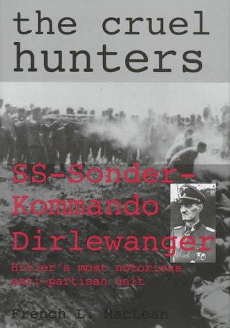 The Cruel Hunters: SS-Sonderkommando Dirlewanger Hitler's Most Notorious Anti-Partisan Unit (Schiffer Military History)