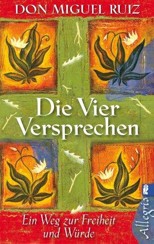 Die vier Versprechen: Ein Weg zur Freiheit und Würde: Ein Weisheitsbuch der Tolteken