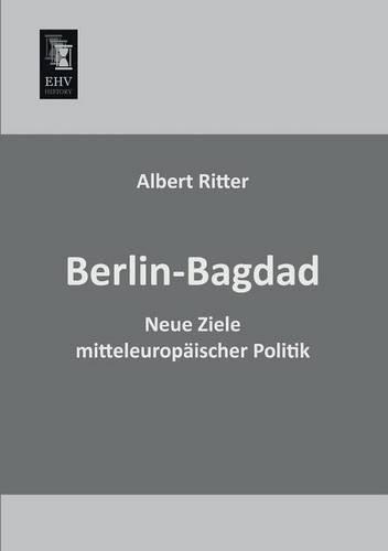 Berlin-Bagdad: Neue Ziele mitteleuropäischer Politik