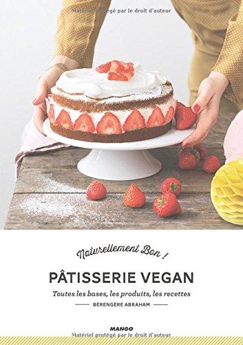 Pâtisserie vegan : toutes les bases, les produits, les recettes