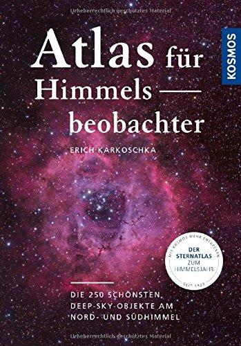 Atlas für Himmelsbeobachter: Die 250 schönsten Deep-Sky-Objekte am Nord- und Südhimmel