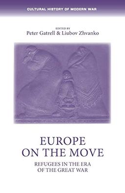 Europe on the move: Refugees in the era of the Great War (Cultural History of Modern War)