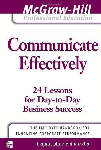 Communicate Effectively: 24 Lessons for Day-To-Day Business Success (McGraw-Hill Professional Education)