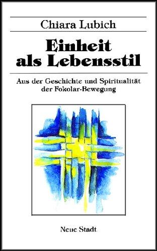 Einheit als Lebensstil: Aus der Geschichte und Spiritualität der Fokolar-Bewegung