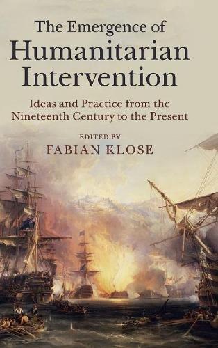 The Emergence of Humanitarian Intervention: Ideas and Practice from the Nineteenth Century to the Present (Human Rights in History)