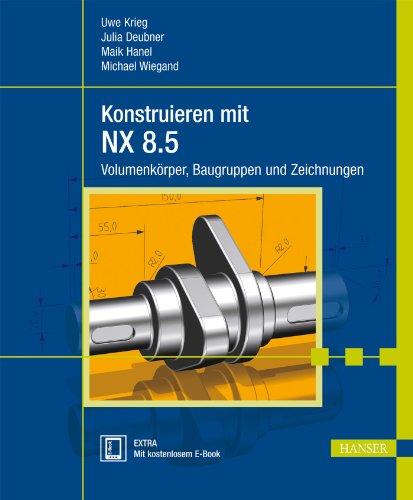 Konstruieren mit NX 8.5: Volumenkörper, Baugruppen und Zeichnungen