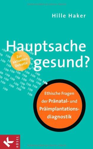 Hauptsache gesund?: Ethische Fragen der Pränatal- und Präimplantationsdiagnostik - Zur aktuellen Debatte