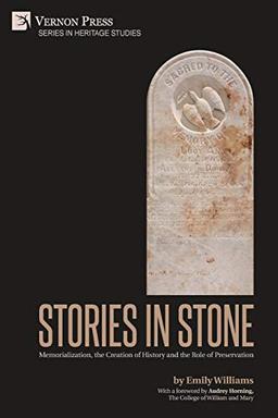 Stories in Stone: Memorialization, the Creation of History and the Role of Preservation (Heritage Studies)