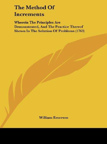 The Method Of Increments: Wherein The Principles Are Demonstrated, And The Practice Thereof Shown In The Solution Of Problems (1763)