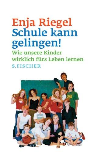 Schule kann gelingen! Wie unsere Kinder wirklich fürs Leben lernen