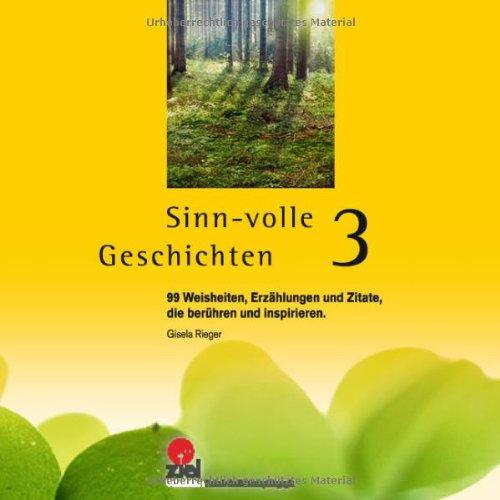 Sinn-volle Geschichten 3: 99 Weisheiten, Erzählungen und Zitate, die berühren und inspirieren.