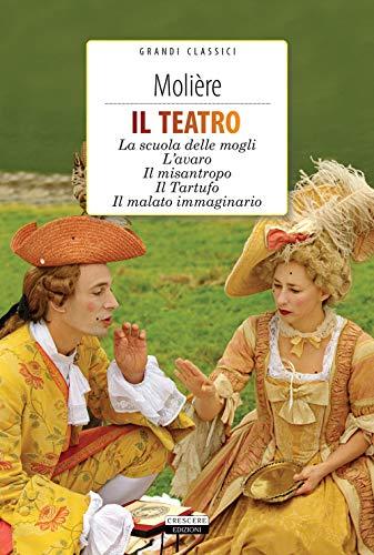 Il teatro: La scuola delle mogli, L'avaro, Il misantropo, Il tartufo, Il malato immaginario (Grandi classici)