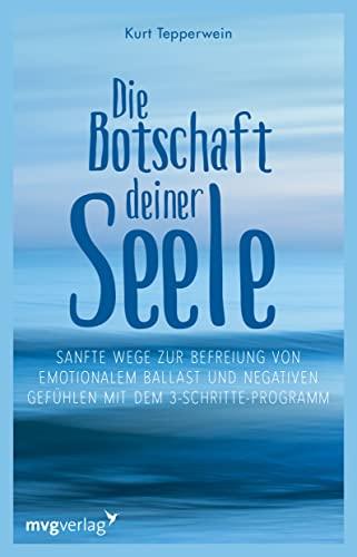 Die Botschaft deiner Seele: Sanfte Wege zur Befreiung von emotionalem Ballast und negativen Gefühlen mit dem 3-Schritte-Programm