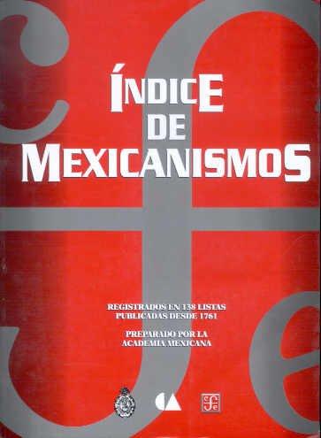 Indice de Mexicanismos (Seccion de Obras de Ciencia y Tecnologia)